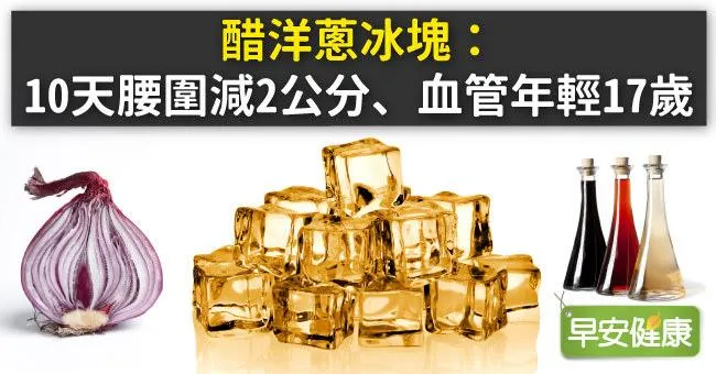 醋洋蔥冰塊：10天腰圍減2公分、血管年輕17歲
