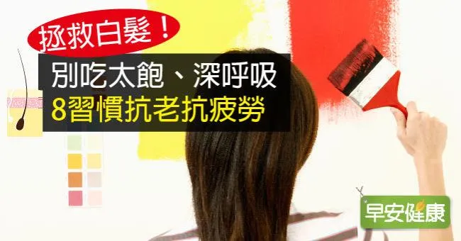 拯救白髮！別吃太飽、深呼吸，8習慣抗老抗疲勞