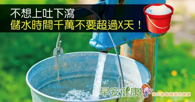 不想上吐下瀉，儲水時間千萬不要超過X天！