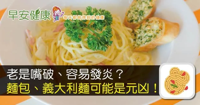 老是嘴破、容易發炎？麵包、義大利麵可能是元凶！