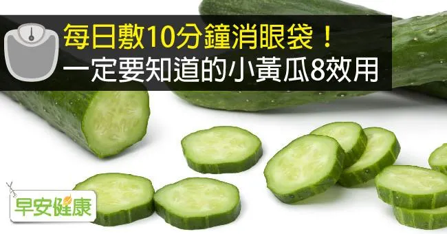 每日敷10分鐘消眼袋！一定要知道的小黃瓜8效用