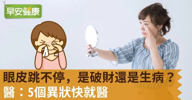 眼皮跳不停，是破財還是生病？醫：5個異狀快就醫
