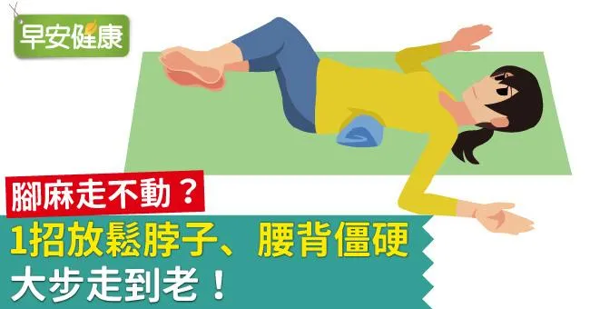 腳麻走不動？1招放鬆脖子、腰背僵硬，大步走到老！