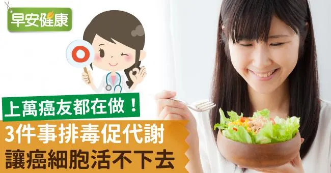 上萬癌友都在做！3件事排毒促代謝，讓癌細胞活不下去