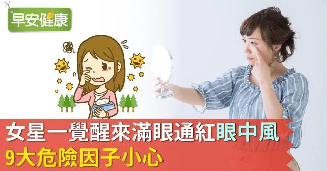 女星一覺醒來滿眼通紅「眼中風」！9大危險因子小心