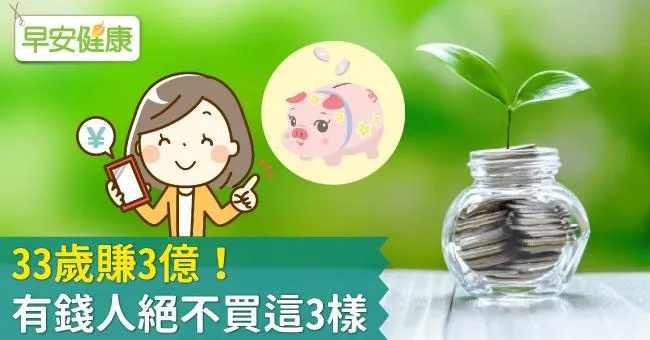 33歲賺3億！有錢人絕不買這3樣