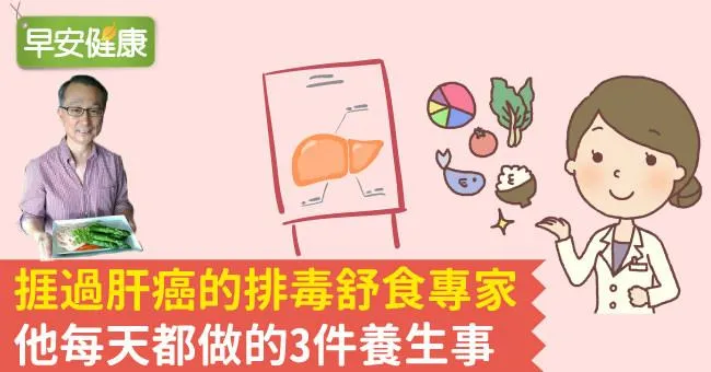 捱過肝癌的排毒舒食專家，他每天都做的3件養生事