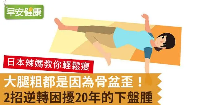 大腿粗都是因為骨盆歪！2招逆轉困擾20年的下盤腫