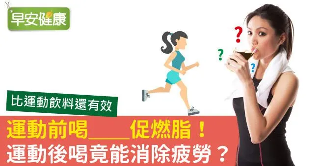 運動前喝__促燃脂！運動後喝竟能消除疲勞？