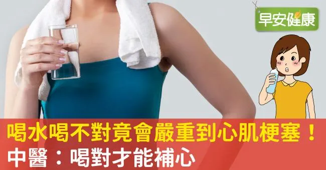 喝水喝不對竟會嚴重到心肌梗塞！中醫：喝對才能補心