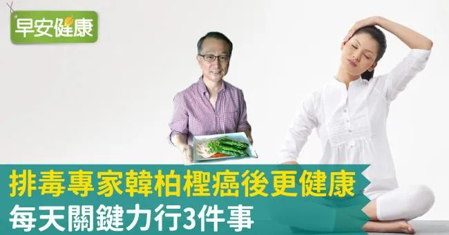 排毒專家韓柏檉癌後更健康，每天關鍵力行3件事
