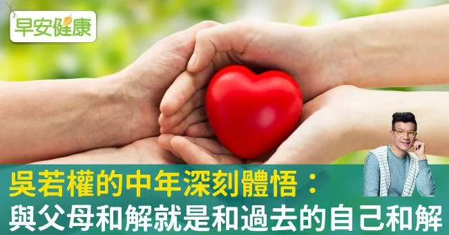 吳若權的中年深刻體悟：與父母和解就是和過去的自己和解
