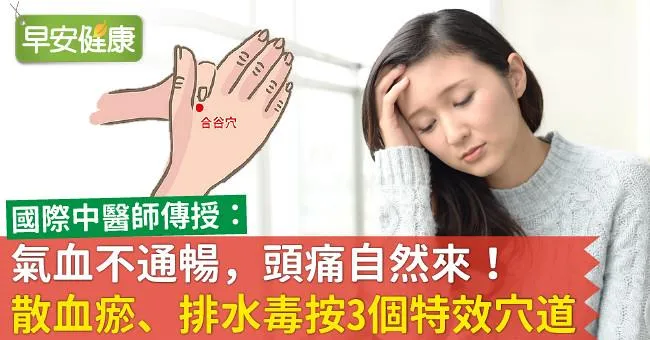 氣血不通暢，頭痛自然來！散血瘀、排水毒按3個特效穴道