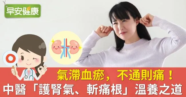 氣滯血瘀，不通則痛！中醫「護腎氣、斬痛根」溫養之道