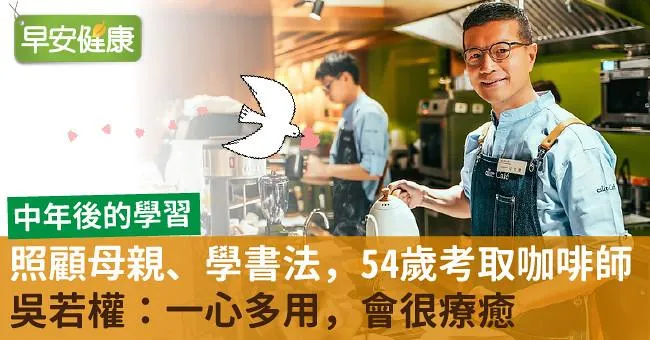 照顧母親、學書法，54歲考取咖啡師！吳若權：一心多用，會很療癒