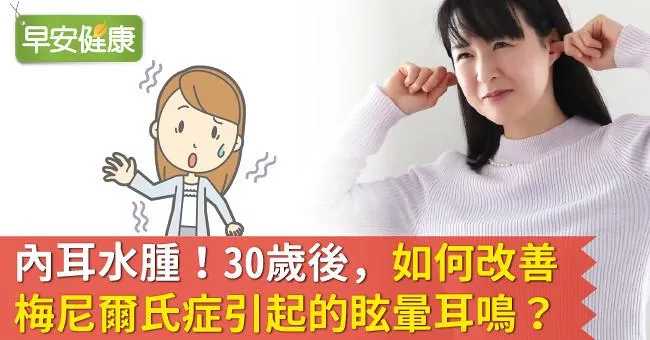 內耳水腫！30歲後，如何改善梅尼爾氏症引起的眩暈耳鳴？