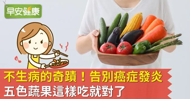 不生病的奇蹟！告別癌症發炎，五色蔬果這樣吃就對了