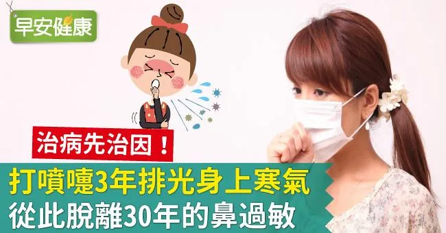 治病先治因！打噴嚏3年排光身上寒氣，從此脫離30年的鼻過敏