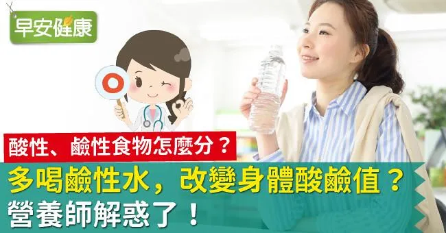 多喝鹼性水，改變身體酸鹼值？營養師解惑了！