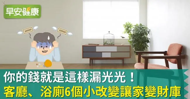 你的錢就是這樣漏光光！客廳、浴廁6個小改變讓家變財庫