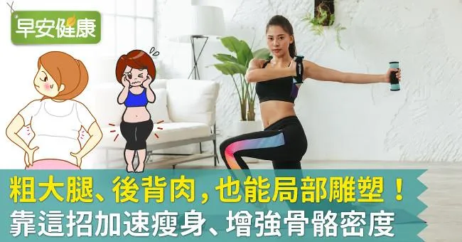 粗大腿、後背肉，也能局部雕塑！靠這招加速瘦身增強骨骼密度