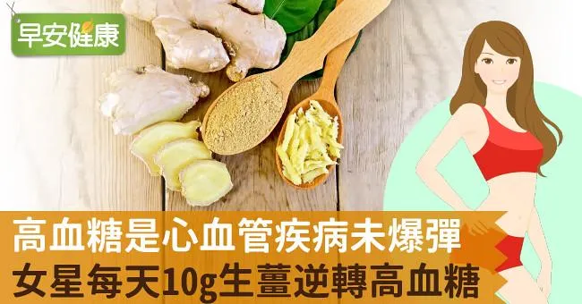 高血糖是心血管疾病未爆彈！女星每天10g生薑逆轉高血糖