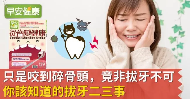 只是咬到碎骨頭，竟非拔牙不可！你該知道的拔牙二三事