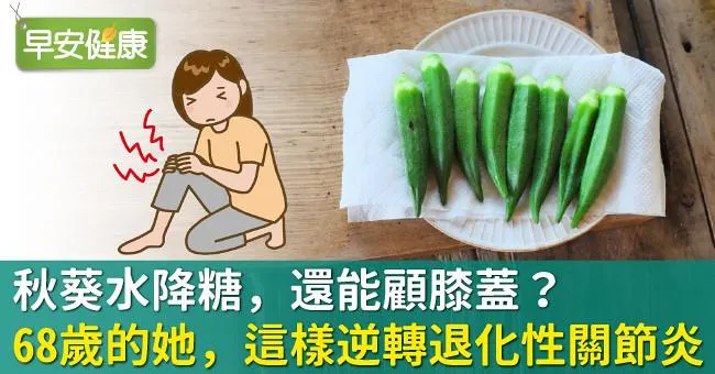 秋葵水降糖，還能顧膝蓋？68歲的她，這樣逆轉退化性關節炎