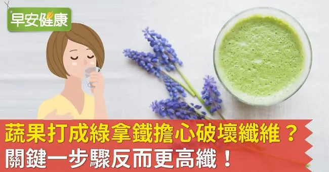 蔬果打成綠拿鐵擔心破壞纖維？關鍵一步驟反而更高纖！
