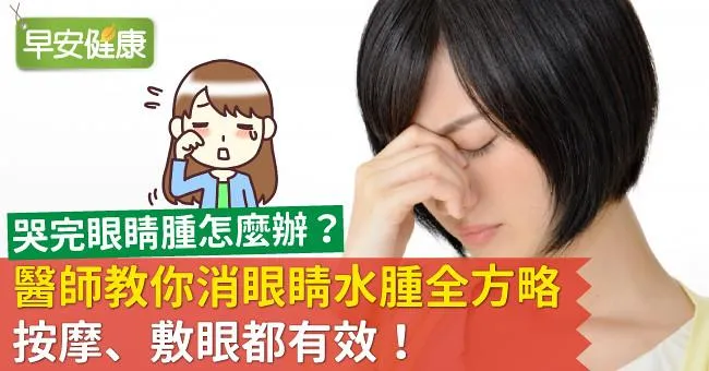 哭完眼睛腫怎麼辦？醫師教你消眼睛水腫全方略，按摩、敷眼都有效！