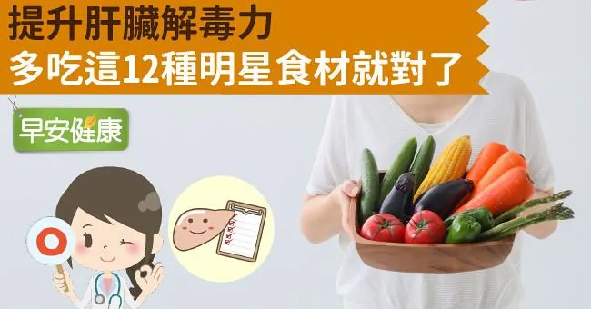 提升肝臟解毒力，多吃這12種明星食材就對了