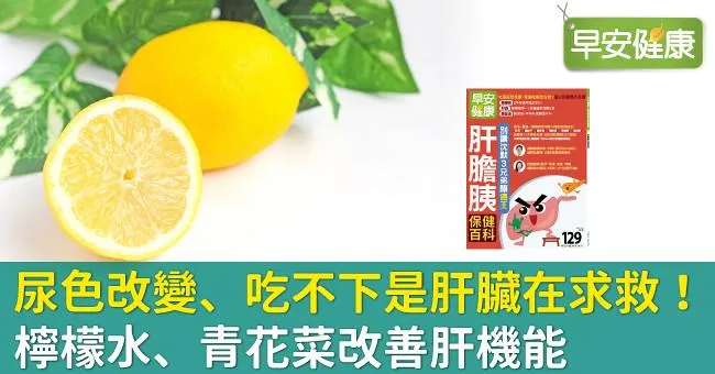 尿色改變、吃不下是肝臟在求救！檸檬水、青花菜改善肝機能