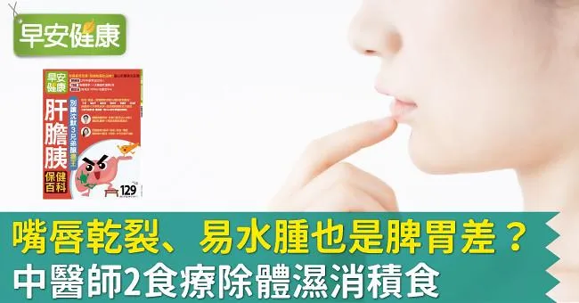 嘴唇乾裂、易水腫也是脾胃差？中醫師2食療除體濕消積食