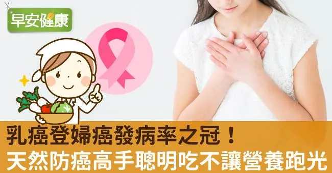乳癌登婦癌發病率之冠！天然防癌高手聰明吃不讓營養跑光