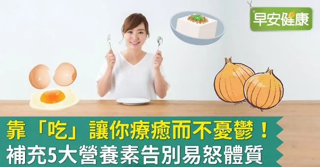 靠「吃」讓你療癒而不憂鬱！補充5大營養素告別易怒體質