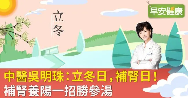 中醫吳明珠：立冬日，補腎日！補腎養陽一招勝參湯