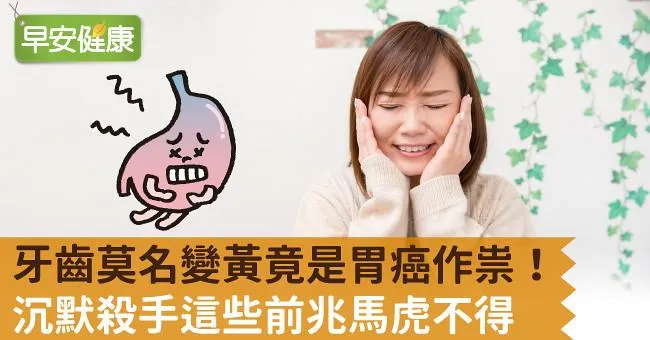 牙齒莫名變黃竟是胃癌作祟！沉默殺手這些前兆馬虎不得