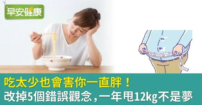 吃太少也會害你一直胖！改掉5個錯誤觀念，一年甩12kg不是夢