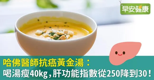 哈佛醫師抗癌黃金湯：喝湯瘦40kg，肝功能指數從250降到30！
