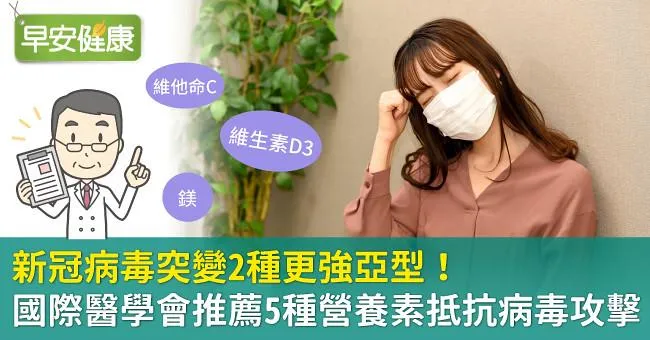 新冠病毒突變2種更強亞型！國際醫學會推薦5種營養素抵抗病毒攻擊