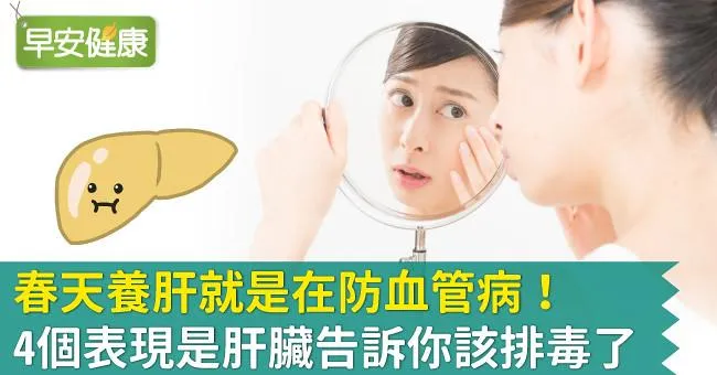 春天養肝就是在防血管病！4個表現是肝臟告訴你該排毒了