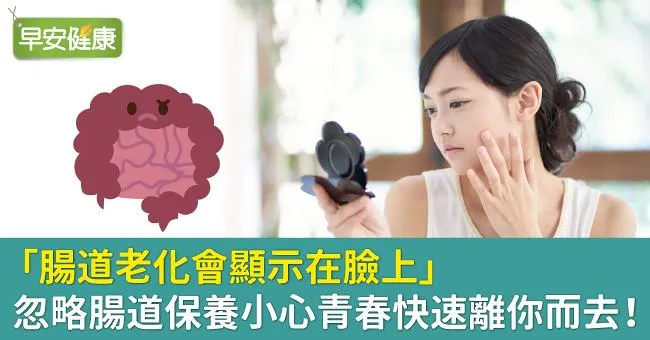 「腸道老化會顯示在臉上」 忽略腸道保養小心青春快速離你而去！