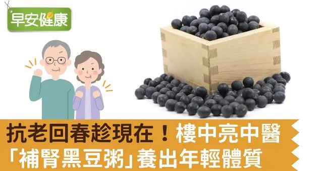 抗老回春趁現在！樓中亮中醫「補腎黑豆粥」養出年輕體質