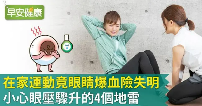 在家運動竟眼睛爆血險失明！小心眼壓驟升的4個地雷