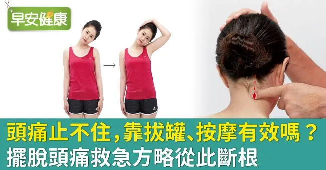 頭痛止不住，靠拔罐、按摩有效嗎？擺脫頭痛救急方略從此斷根