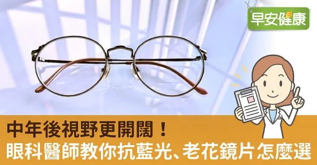 中年後視野更開闊！眼科醫師教你抗藍光、老花鏡片怎麼選