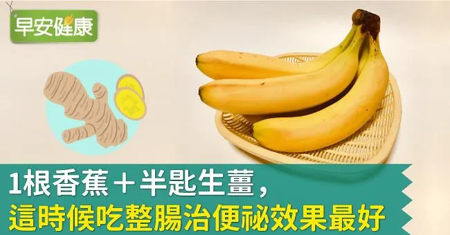 1根香蕉＋半匙生薑，這時候吃整腸治便祕效果最好
