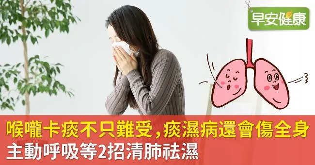 喉嚨卡痰不只難受，痰濕病還會傷全身！主動呼吸等2招清肺祛濕