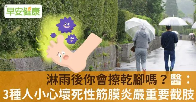 淋雨後你會擦乾腳嗎？醫：3種人小心壞死性筋膜炎，嚴重要截肢