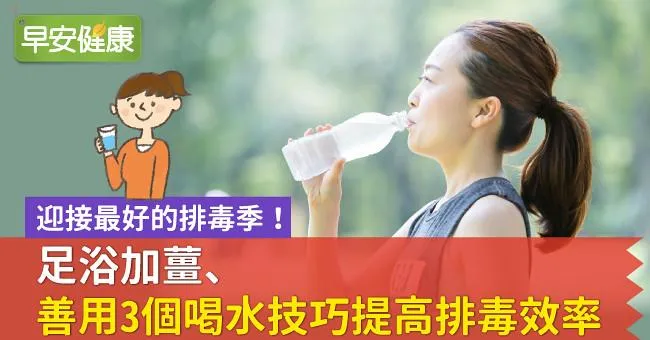 迎接最好的排毒季！足浴加薑、善用3個喝水技巧提高排毒效率